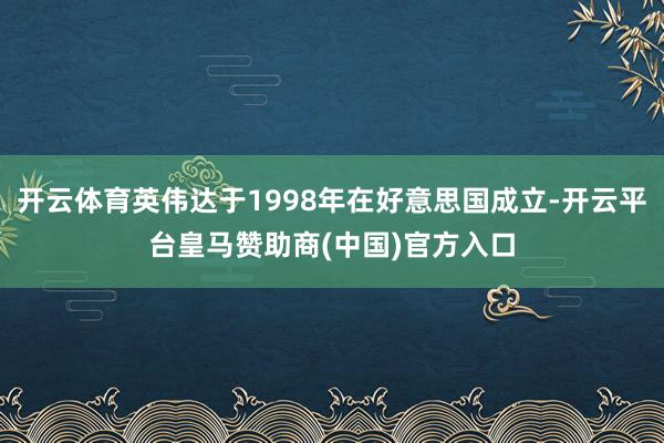 开云体育英伟达于1998年在好意思国成立-开云平台皇马赞助商(中国)官方入口